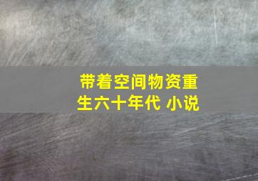 带着空间物资重生六十年代 小说